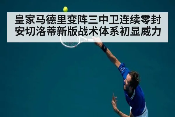 皇家马德里变阵三中卫连续零封安切洛蒂新版战术体系初显威力